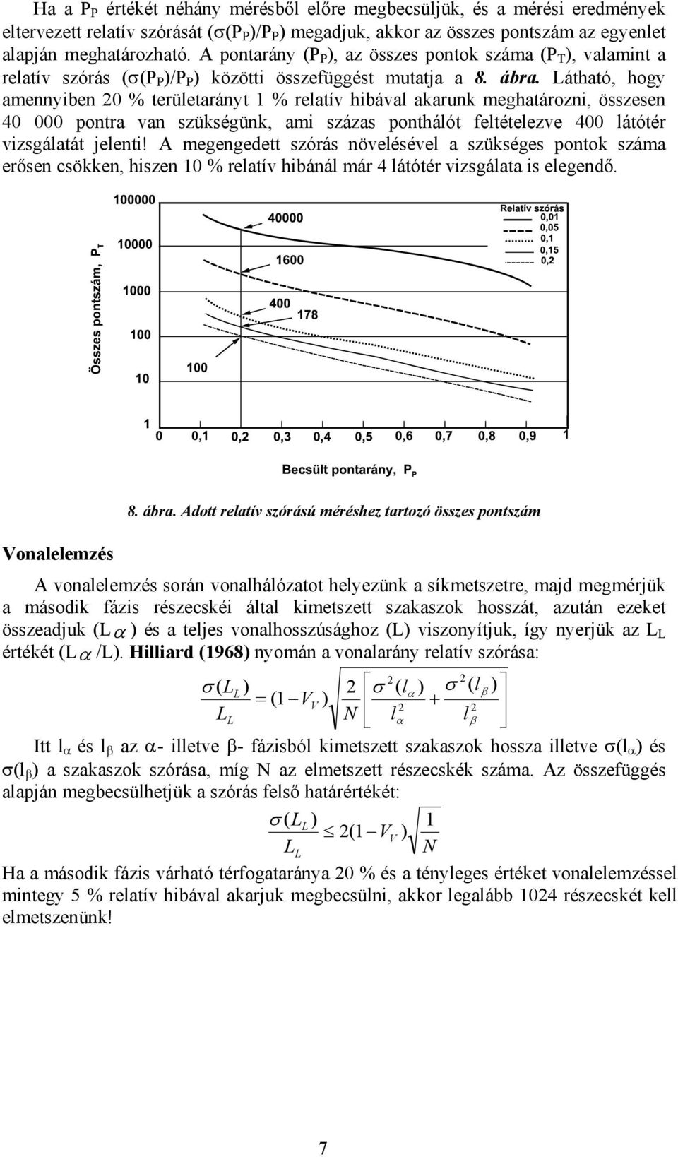 átható, hogy amennyiben % területarányt % relatív hibával akarunk meghatározni, összesen 4 pontra van szükségünk, ami százas ponthálót feltételezve 4 látótér vizsgálatát jelenti!