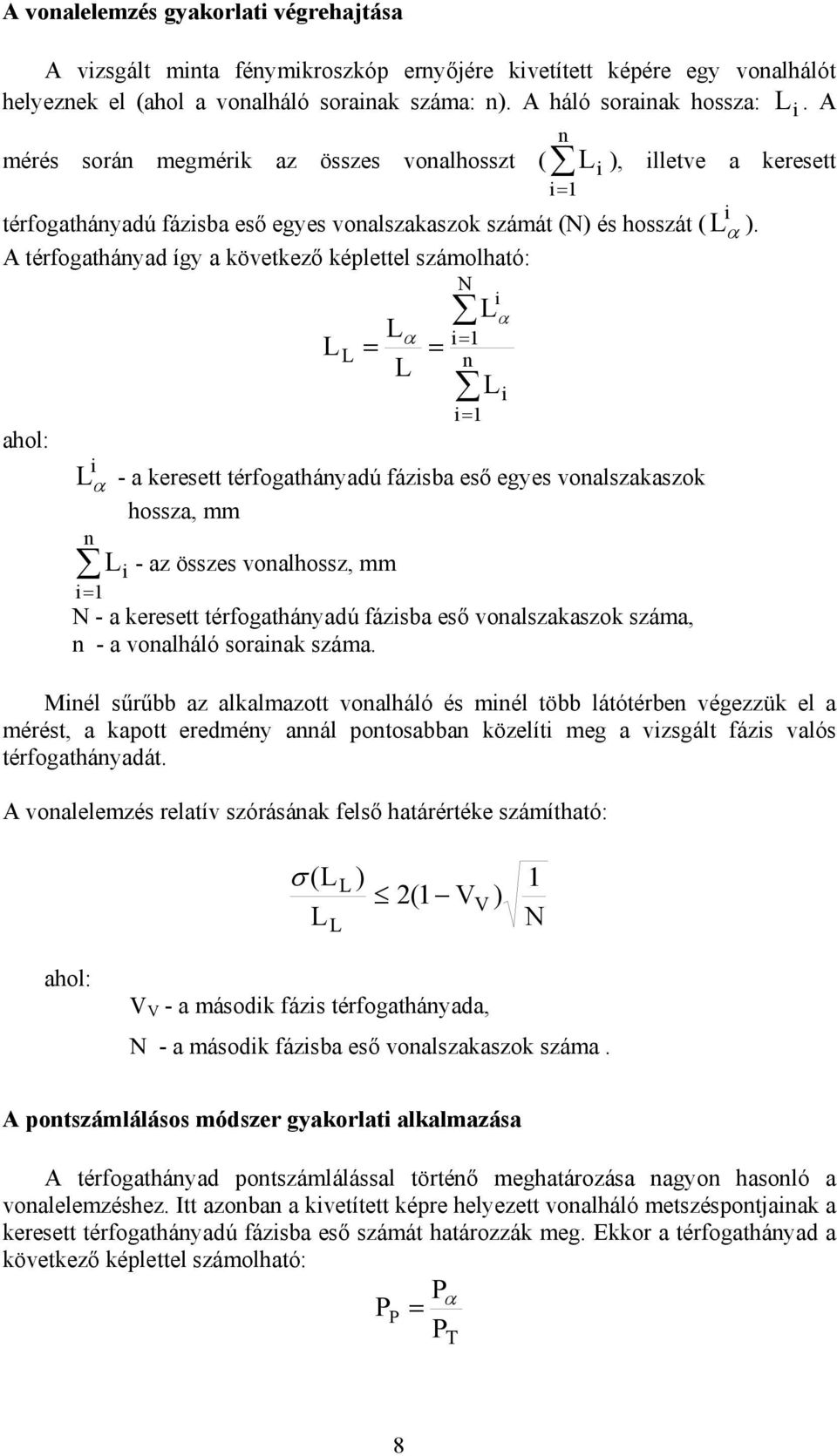 A térfogathányad így a következő képlettel számolható: N i α α i= = = n i i= ahol: i α - a keresett térfogathányadú fázisba eső egyes vonalszakaszok hossza, mm n i - az összes vonalhossz, mm i= N - a