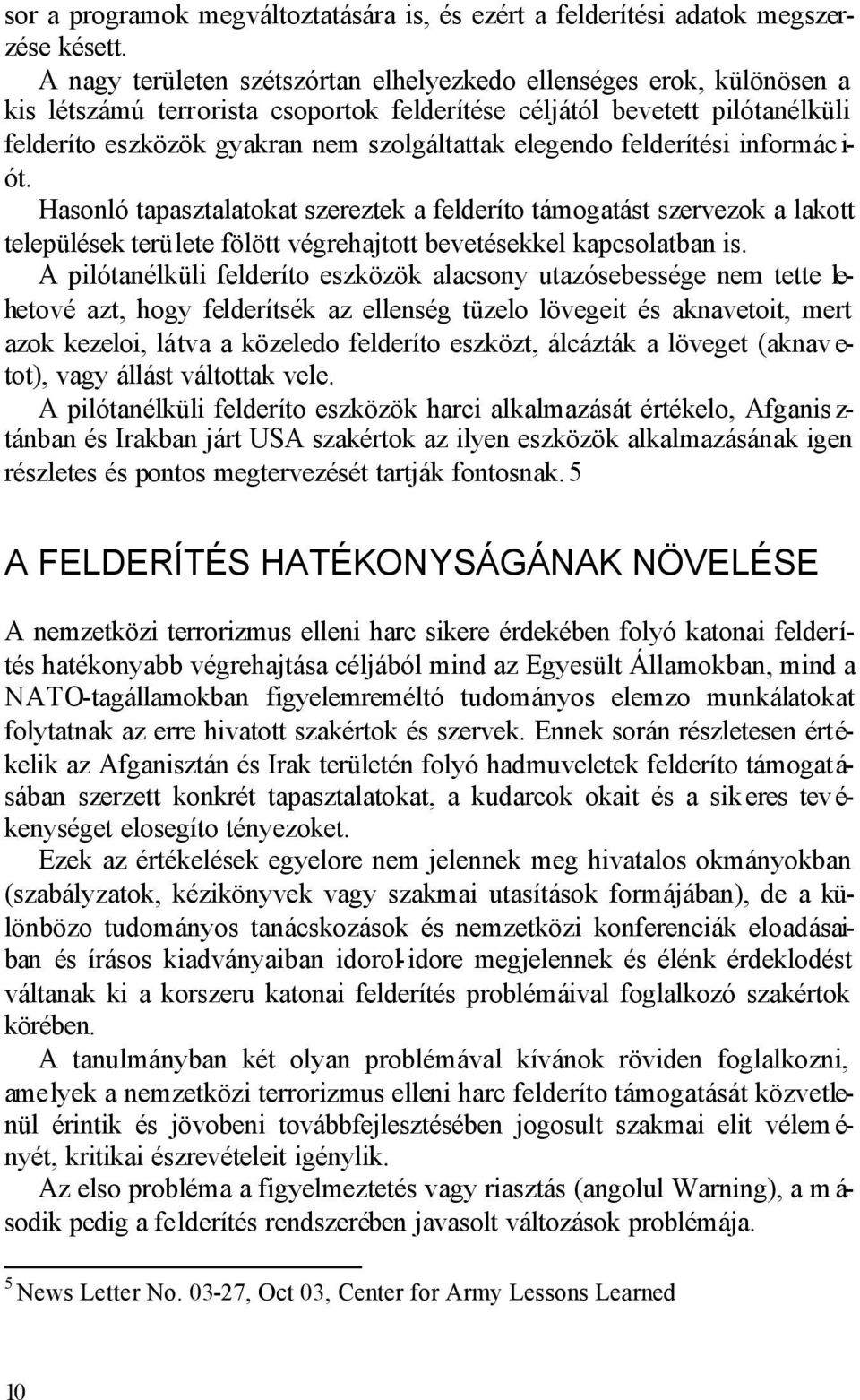 elegendo felderítési informác i- ót. Hasonló tapasztalatokat szereztek a felderíto támogatást szervezok a lakott települések területe fölött végrehajtott bevetésekkel kapcsolatban is.