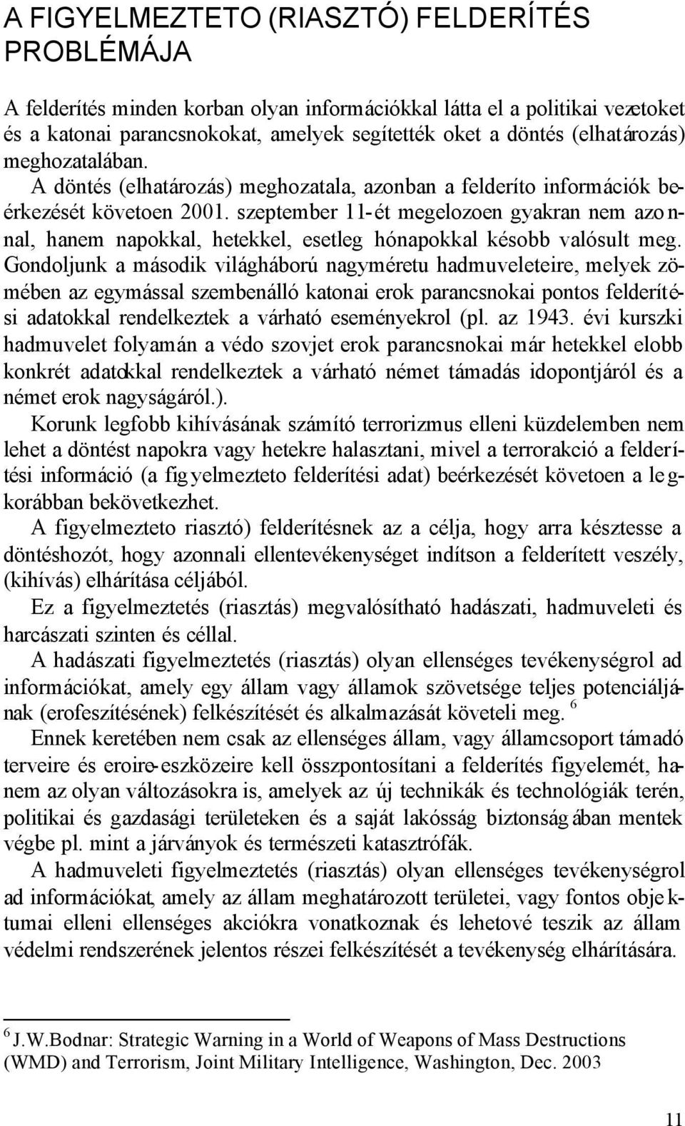 szeptember 11-ét megelozoen gyakran nem azo n- nal, hanem napokkal, hetekkel, esetleg hónapokkal késobb valósult meg.