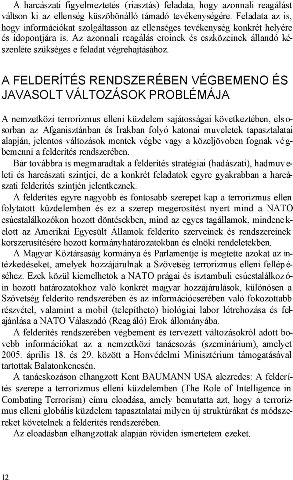 Az azonnali reagálás eroinek és eszközeinek állandó készenléte szükséges e feladat végrehajtásához.