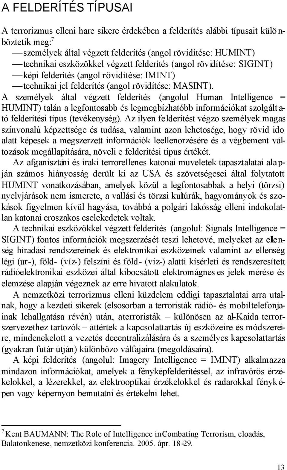 A személyek által végzett felderítés (angolul Human Intelligence = HUMINT) talán a legfontosabb és legmegbízhatóbb információkat szolgált a- tó felderítési típus (tevékenység).