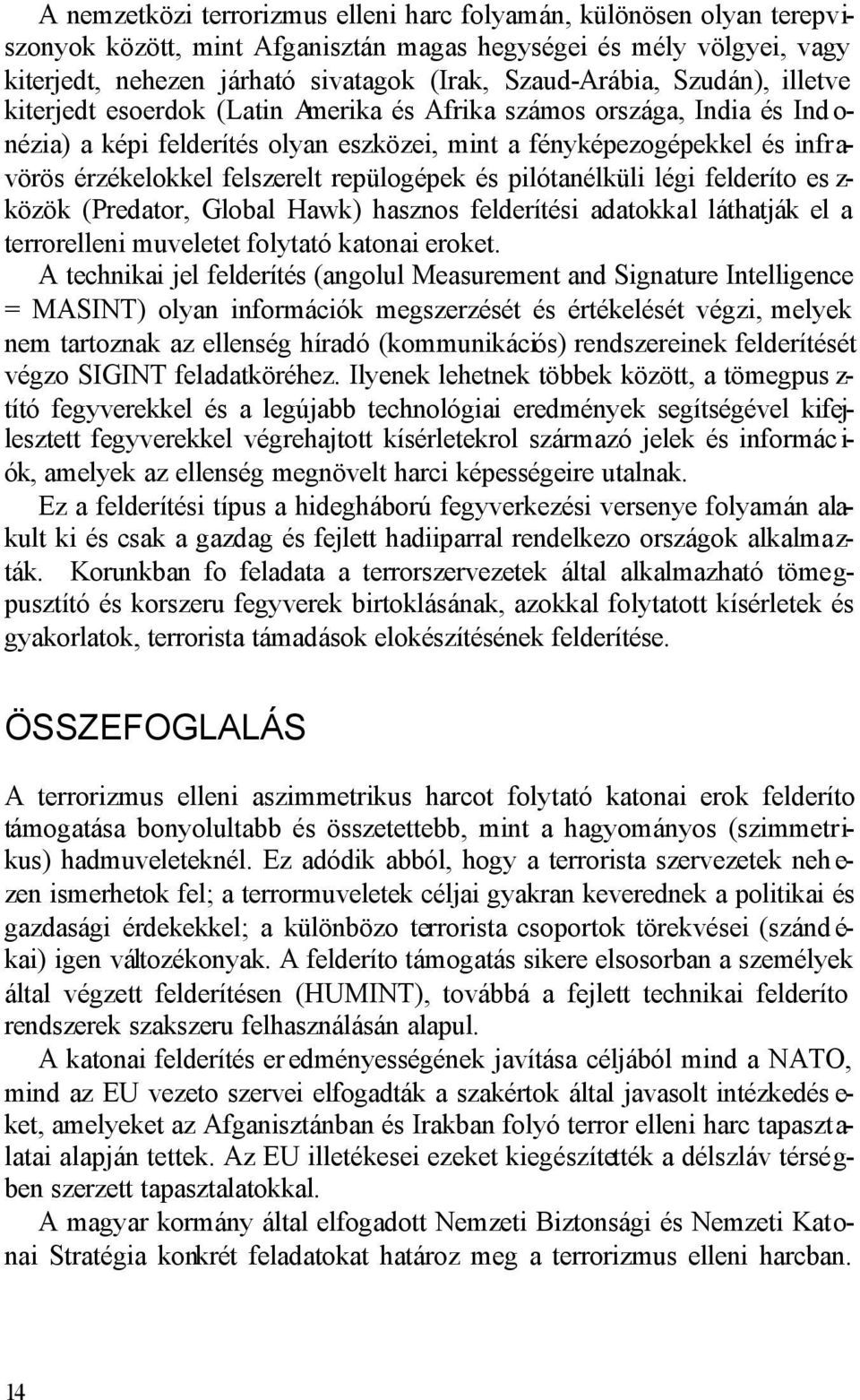 repülogépek és pilótanélküli légi felderíto es z- közök (Predator, Global Hawk) hasznos felderítési adatokkal láthatják el a terrorelleni muveletet folytató katonai eroket.