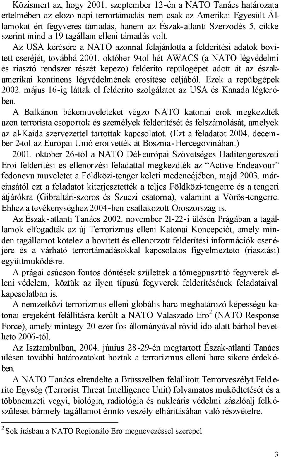 cikke szerint mind a 19 tagállam elleni támadás volt. Az USA kérésére a NATO azonnal felajánlotta a felderítési adatok bovített cseréjét, továbbá 2001.