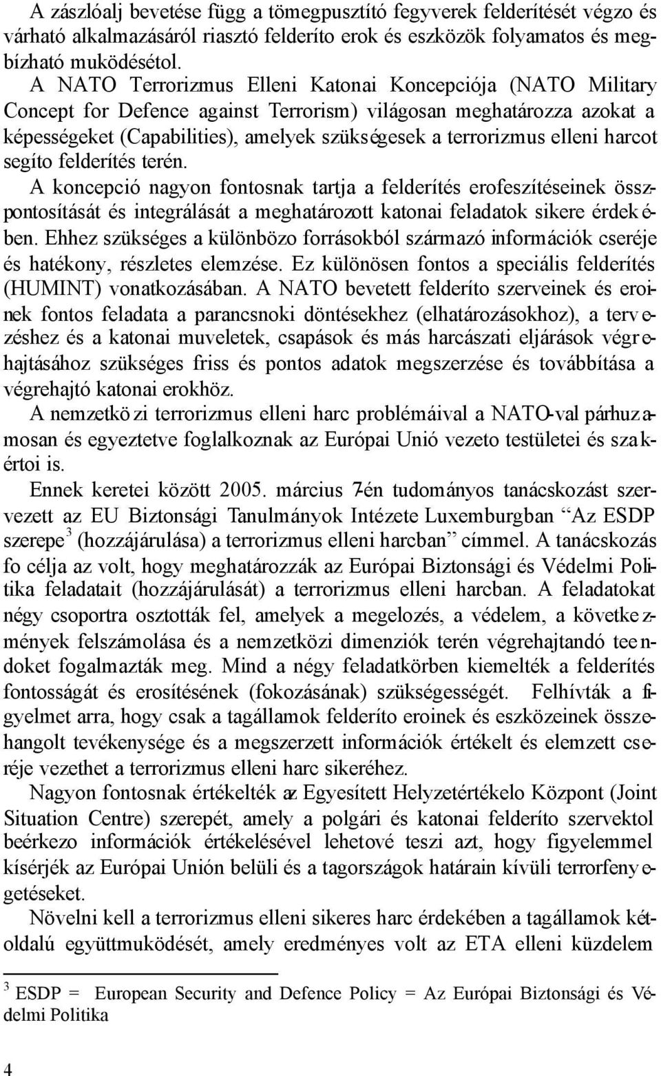 elleni harcot segíto felderítés terén. A koncepció nagyon fontosnak tartja a felderítés erofeszítéseinek összpontosítását és integrálását a meghatározott katonai feladatok sikere érdek é- ben.