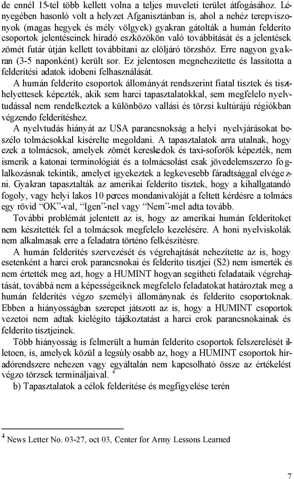 továbbítását és a jelentések zömét futár útján kellett továbbítani az elöljáró törzshöz. Erre nagyon gya k- ran (3-5 naponként) került sor.