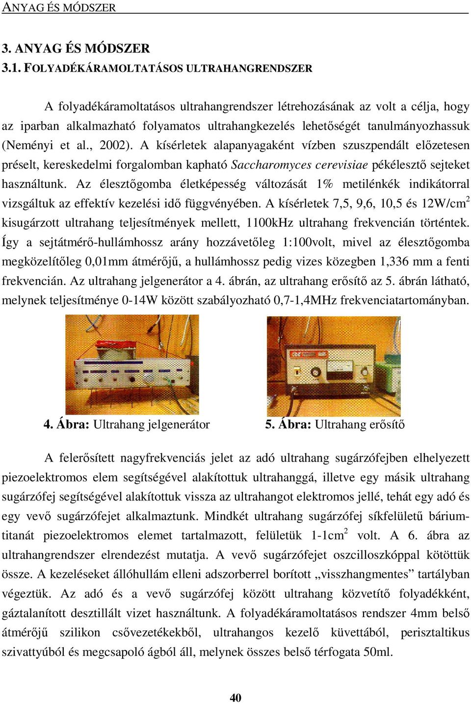 tanulmányozhassuk (Neményi et al., 2002). A kísérletek alapanyagaként vízben szuszpendált elızetesen préselt, kereskedelmi forgalomban kapható Saccharomyces cerevisiae pékélesztı sejteket használtunk.