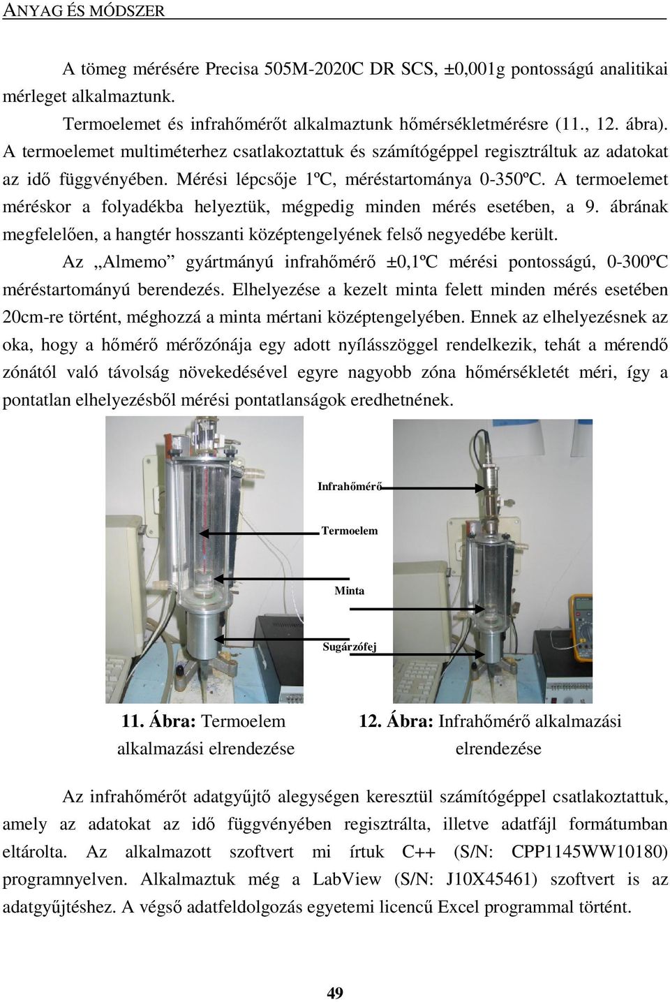 A termoelemet méréskor a folyadékba helyeztük, mégpedig minden mérés esetében, a 9. ábrának megfelelıen, a hangtér hosszanti középtengelyének felsı negyedébe került.