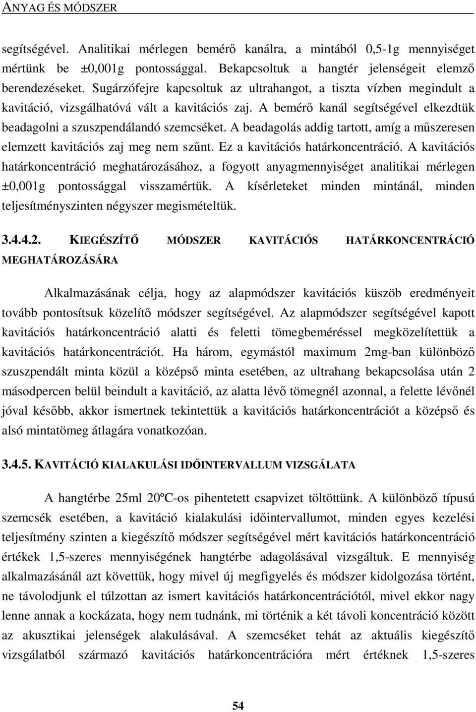 A beadagolás addig tartott, amíg a mőszeresen elemzett kavitációs zaj meg nem szőnt. Ez a kavitációs határkoncentráció.