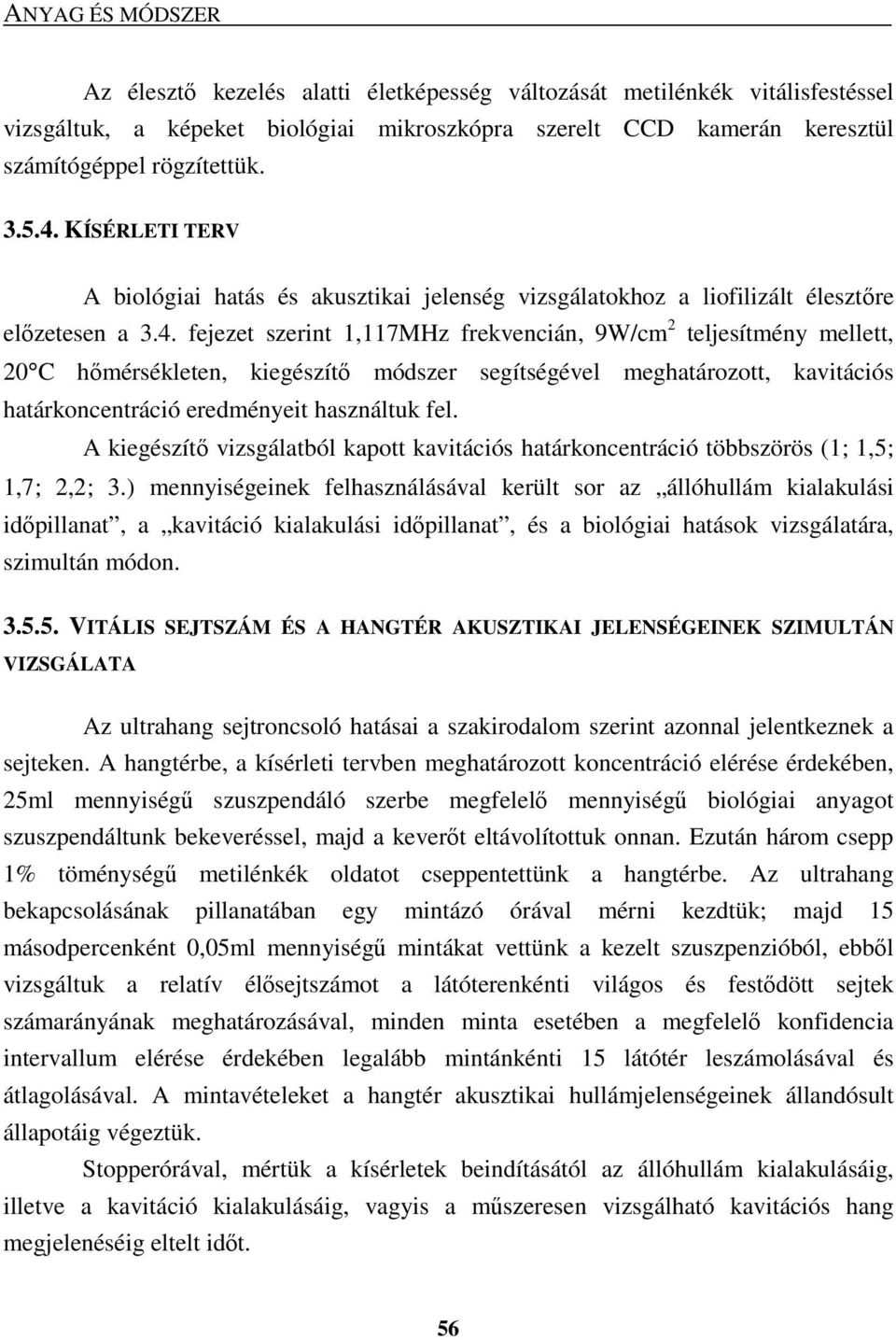 fejezet szerint 1,117MHz frekvencián, 9W/cm 2 teljesítmény mellett, 20 C hımérsékleten, kiegészítı módszer segítségével meghatározott, kavitációs határkoncentráció eredményeit használtuk fel.