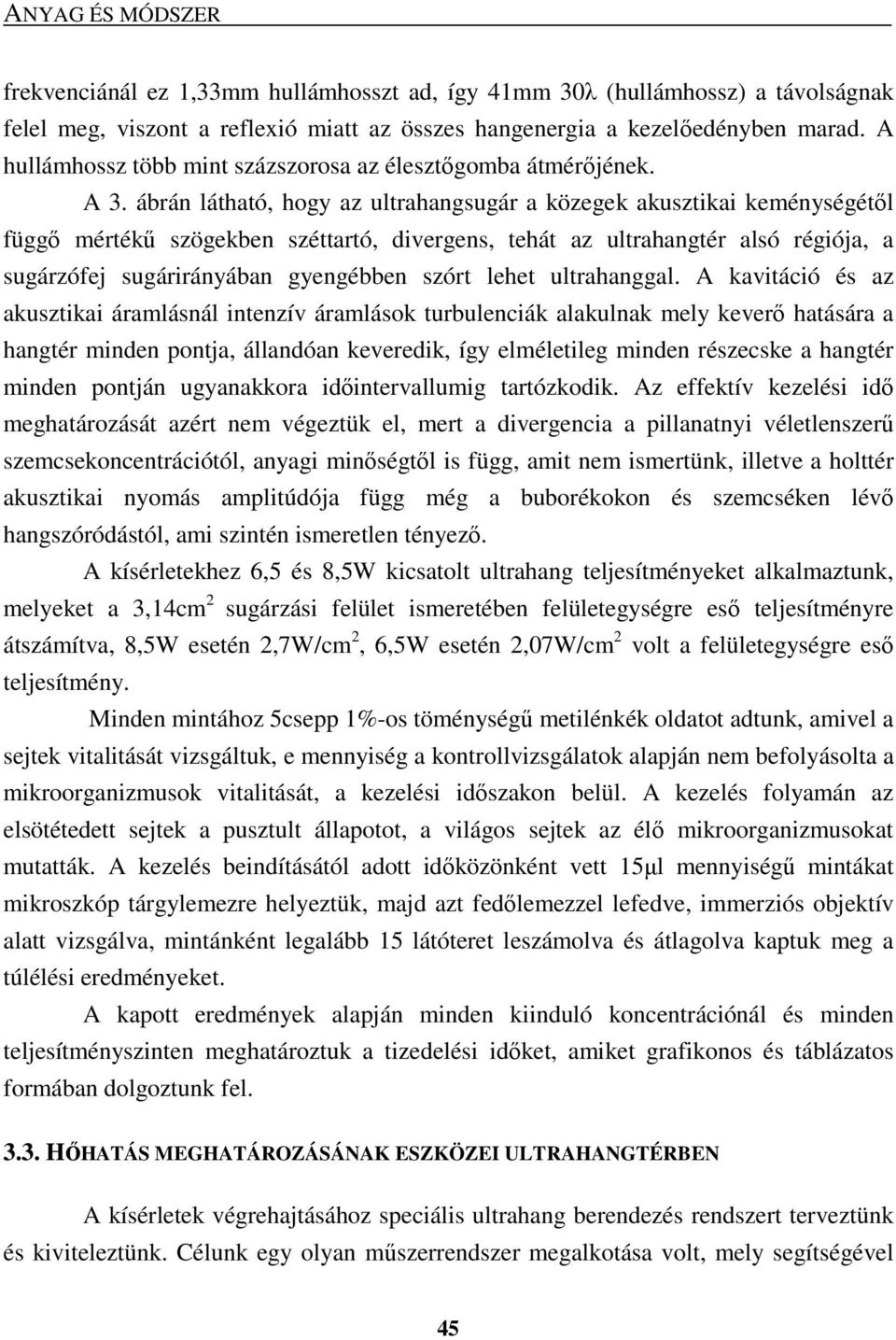 ábrán látható, hogy az ultrahangsugár a közegek akusztikai keménységétıl függı mértékő szögekben széttartó, divergens, tehát az ultrahangtér alsó régiója, a sugárzófej sugárirányában gyengébben szórt