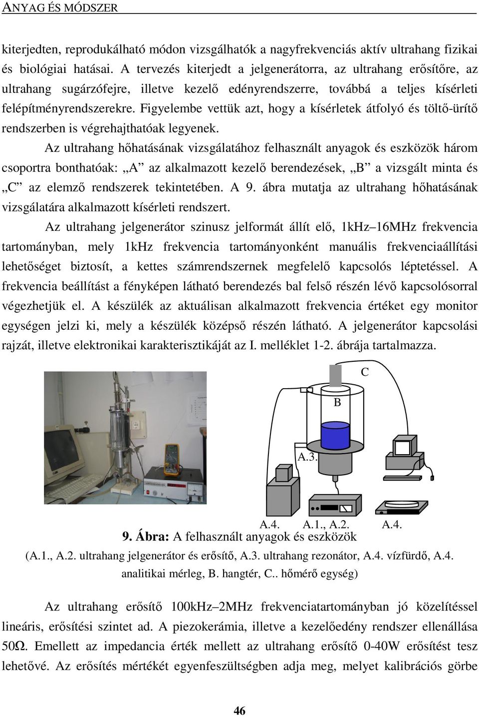 Figyelembe vettük azt, hogy a kísérletek átfolyó és töltı-ürítı rendszerben is végrehajthatóak legyenek.