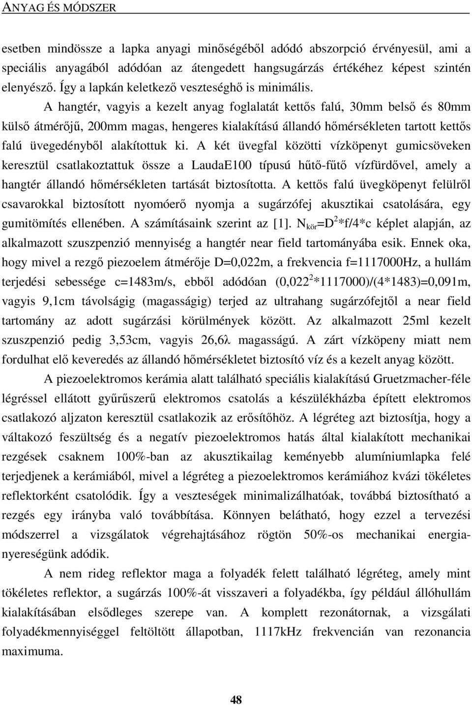 A hangtér, vagyis a kezelt anyag foglalatát kettıs falú, 30mm belsı és 80mm külsı átmérıjő, 200mm magas, hengeres kialakítású állandó hımérsékleten tartott kettıs falú üvegedénybıl alakítottuk ki.