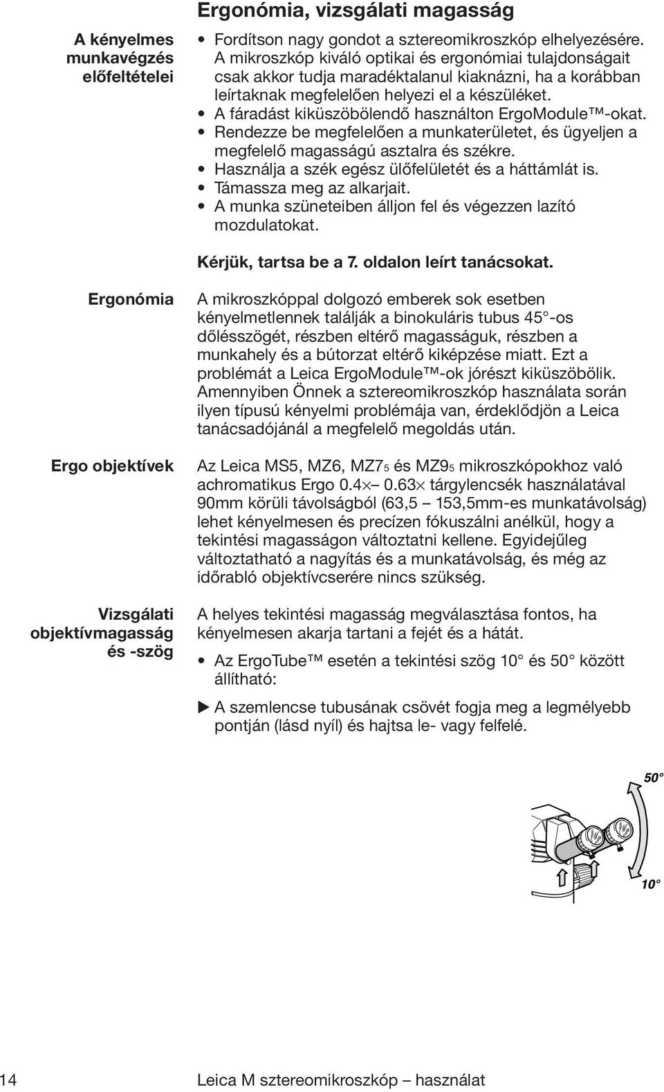 A fáradást kiküszöbölendő használton ErgoModule -okat. Rendezze be megfelelően a munkaterületet, és ügyeljen a megfelelő magasságú asztalra és székre.