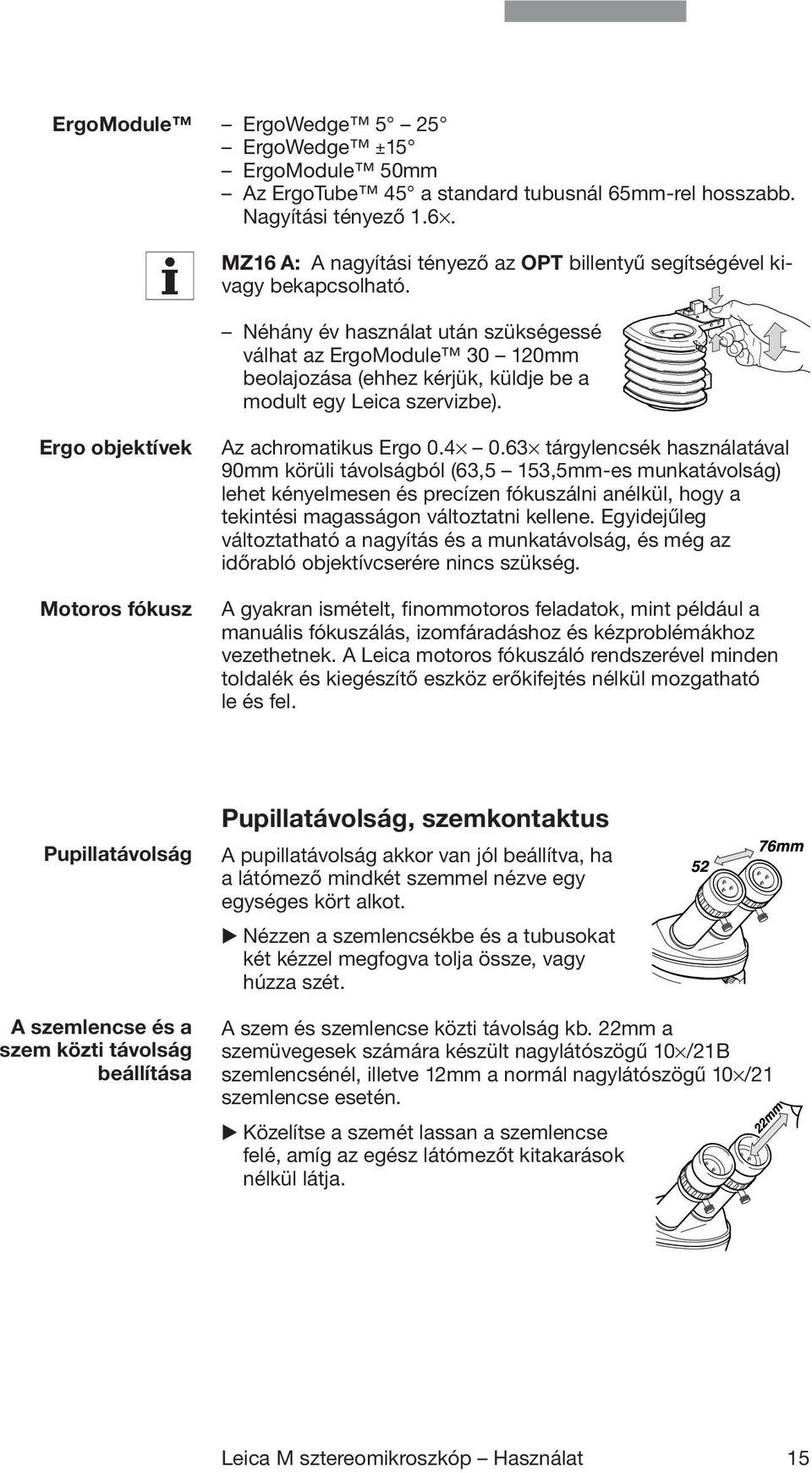 63 tárgylencsék használatával 90mm körüli távolságból (63,5 153,5mm-es munkatávolság) lehet kényelmesen és precízen fókuszálni anélkül, hogy a tekintési magasságon változtatni kellene.