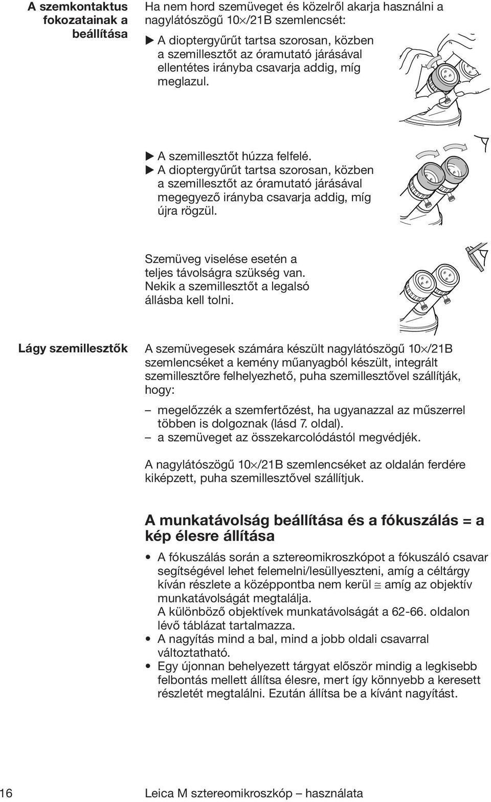 A dioptergyűrűt tartsa szorosan, közben a szemillesztőt az óramutató járásával megegyező irányba csavarja addig, míg újra rögzül. Szemüveg viselése esetén a teljes távolságra szükség van.