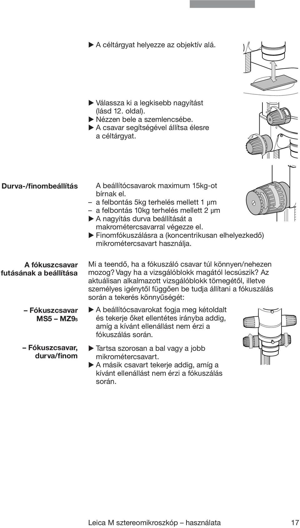 a felbontás 5kg terhelés mellett 1 µm a felbontás 10kg terhelés mellett 2 µm A nagyítás durva beállítását a makrométercsavarral végezze el.