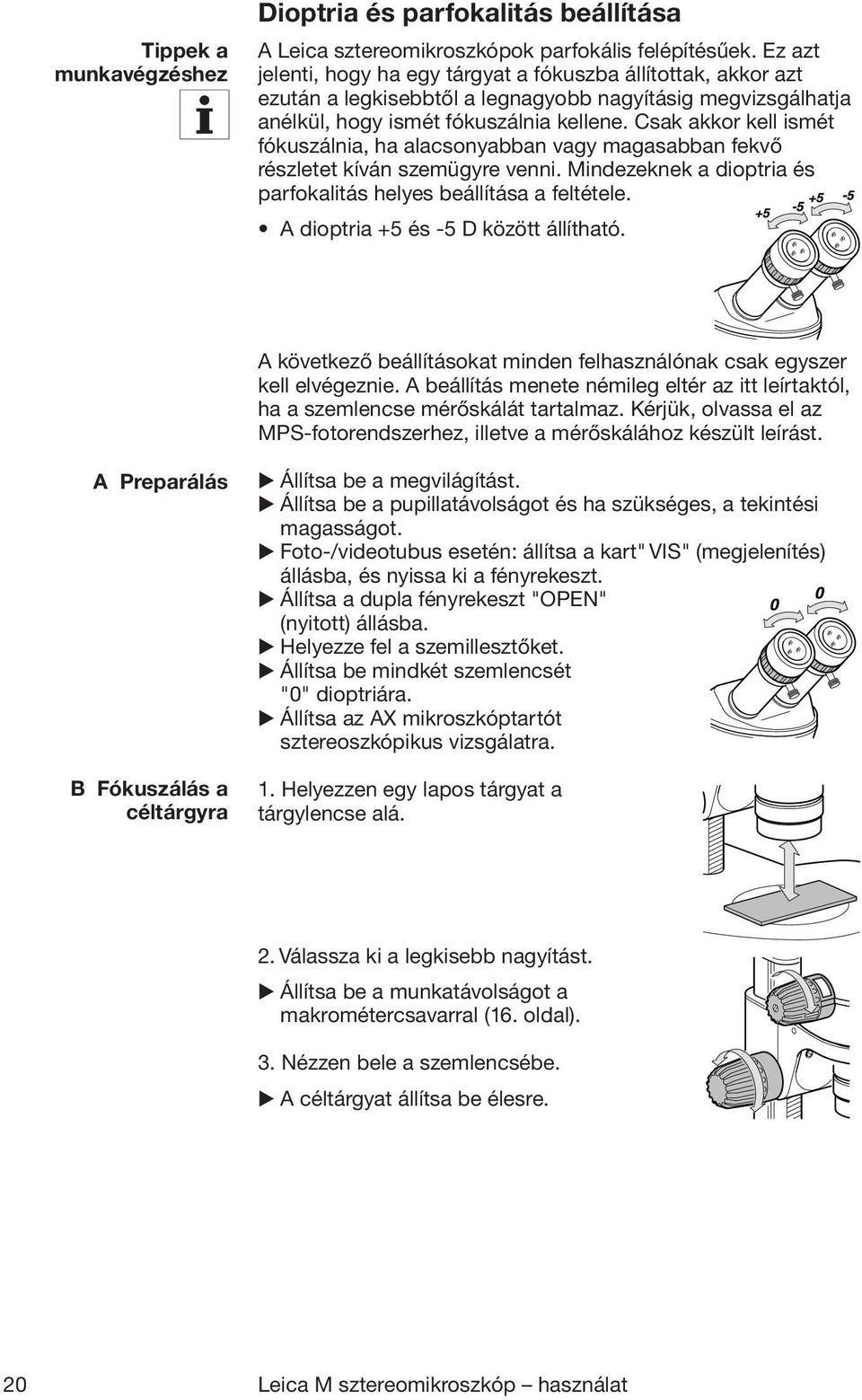 Csak akkor kell ismét fókuszálnia, ha alacsonyabban vagy magasabban fekvő részletet kíván szemügyre venni. Mindezeknek a dioptria és parfokalitás helyes beállítása a feltétele.