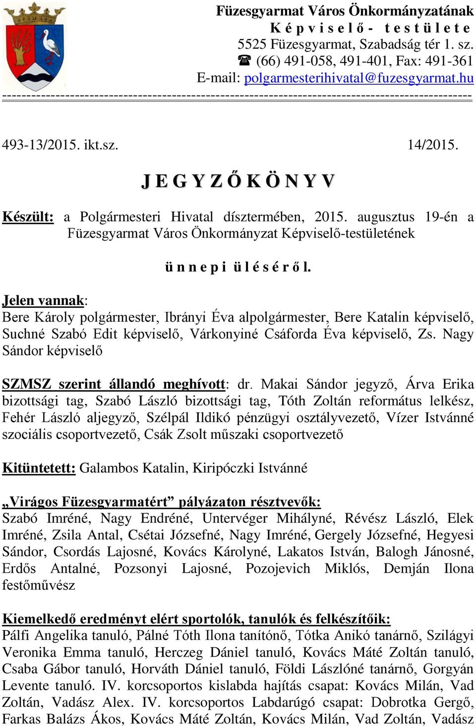 J E G Y Z Ő K Ö N Y V Készült: a Plgármesteri Hivatal dísztermében, 2015. augusztus 19-én a Füzesgyarmat Várs Önkrmányzat Képviselő-testületének ü n n e p i ü l é s é r ő l.