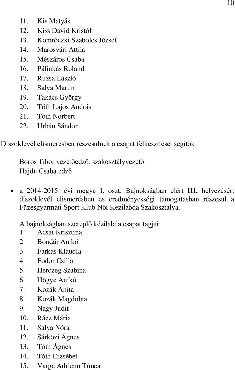 szt. Bajnkságban elért III. helyezésért díszklevél elismerésben és eredményességi támgatásban részesül a Füzesgyarmati Sprt Klub Női Kézilabda Szaksztálya.