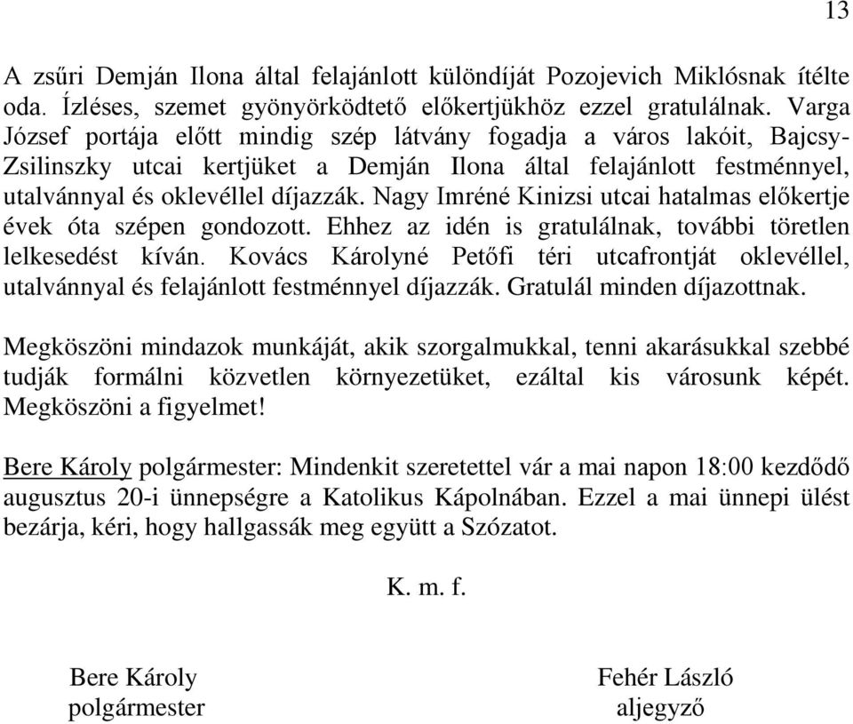 Nagy Imréné Kinizsi utcai hatalmas előkertje évek óta szépen gndztt. Ehhez az idén is gratulálnak, tvábbi töretlen lelkesedést kíván.