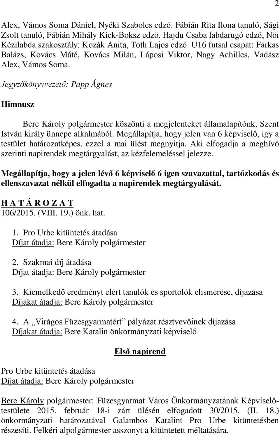 Jegyzőkönyvvezető: Papp Ágnes Himnusz Bere Kárly plgármester köszönti a megjelenteket államalapítónk, Szent István király ünnepe alkalmából.