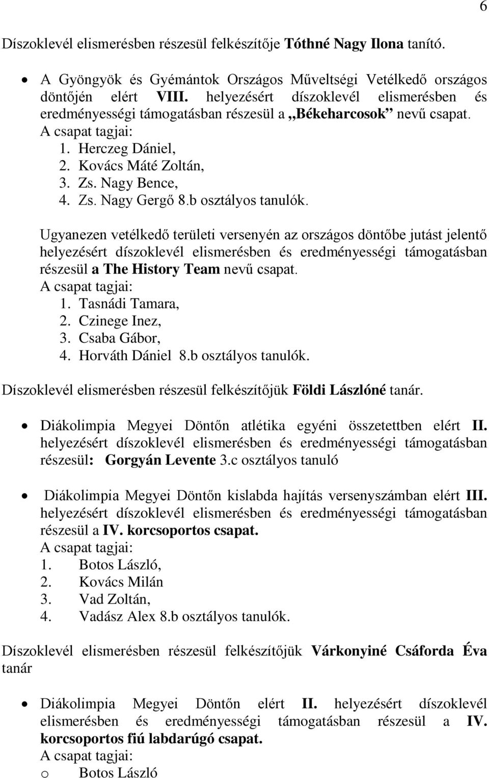 b sztálys tanulók. Ugyanezen vetélkedő területi versenyén az rszágs döntőbe jutást jelentő helyezésért díszklevél elismerésben és eredményességi támgatásban részesül a The Histry Team nevű csapat.