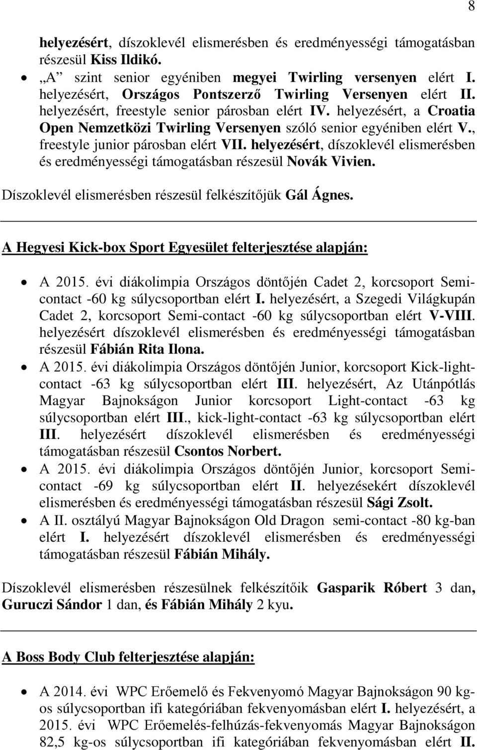 , freestyle junir pársban elért VII. helyezésért, díszklevél elismerésben és eredményességi támgatásban részesül Nvák Vivien. Díszklevél elismerésben részesül felkészítőjük Gál Ágnes.