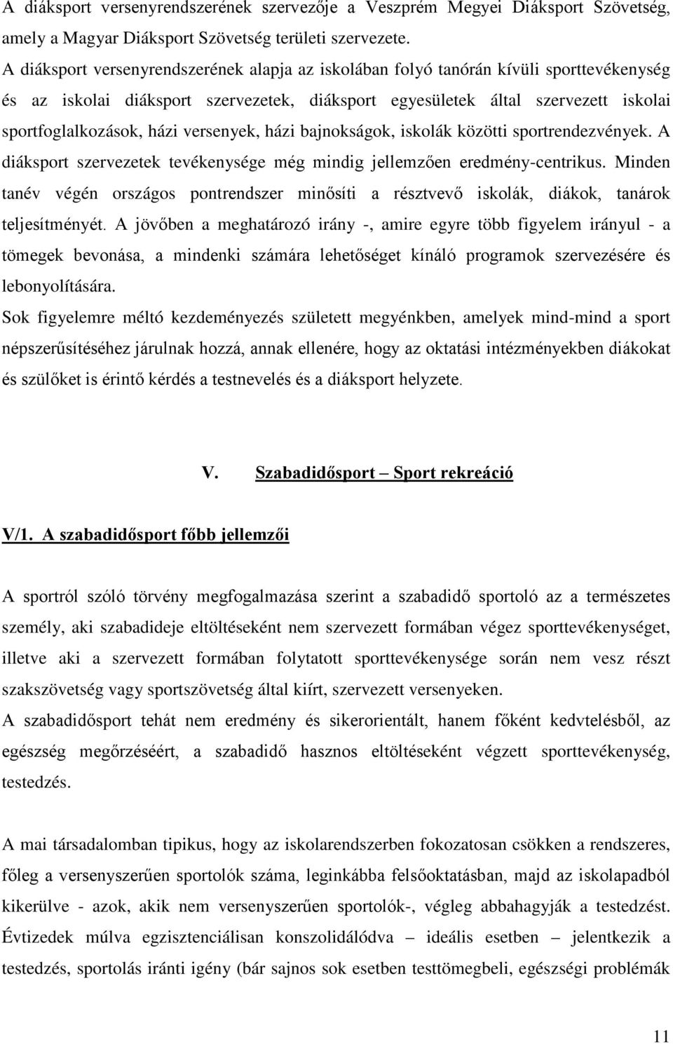 versenyek, házi bajnokságok, iskolák közötti sportrendezvények. A diáksport szervezetek tevékenysége még mindig jellemzően eredmény-centrikus.