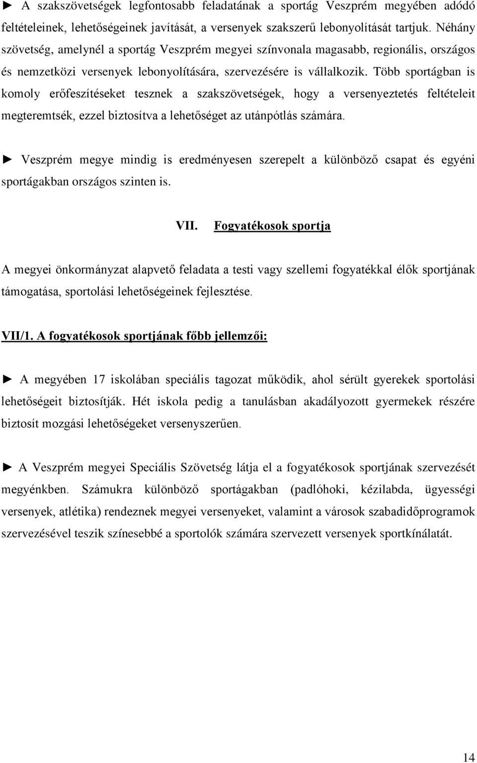 Több sportágban is komoly erőfeszítéseket tesznek a szakszövetségek, hogy a versenyeztetés feltételeit megteremtsék, ezzel biztosítva a lehetőséget az utánpótlás számára.