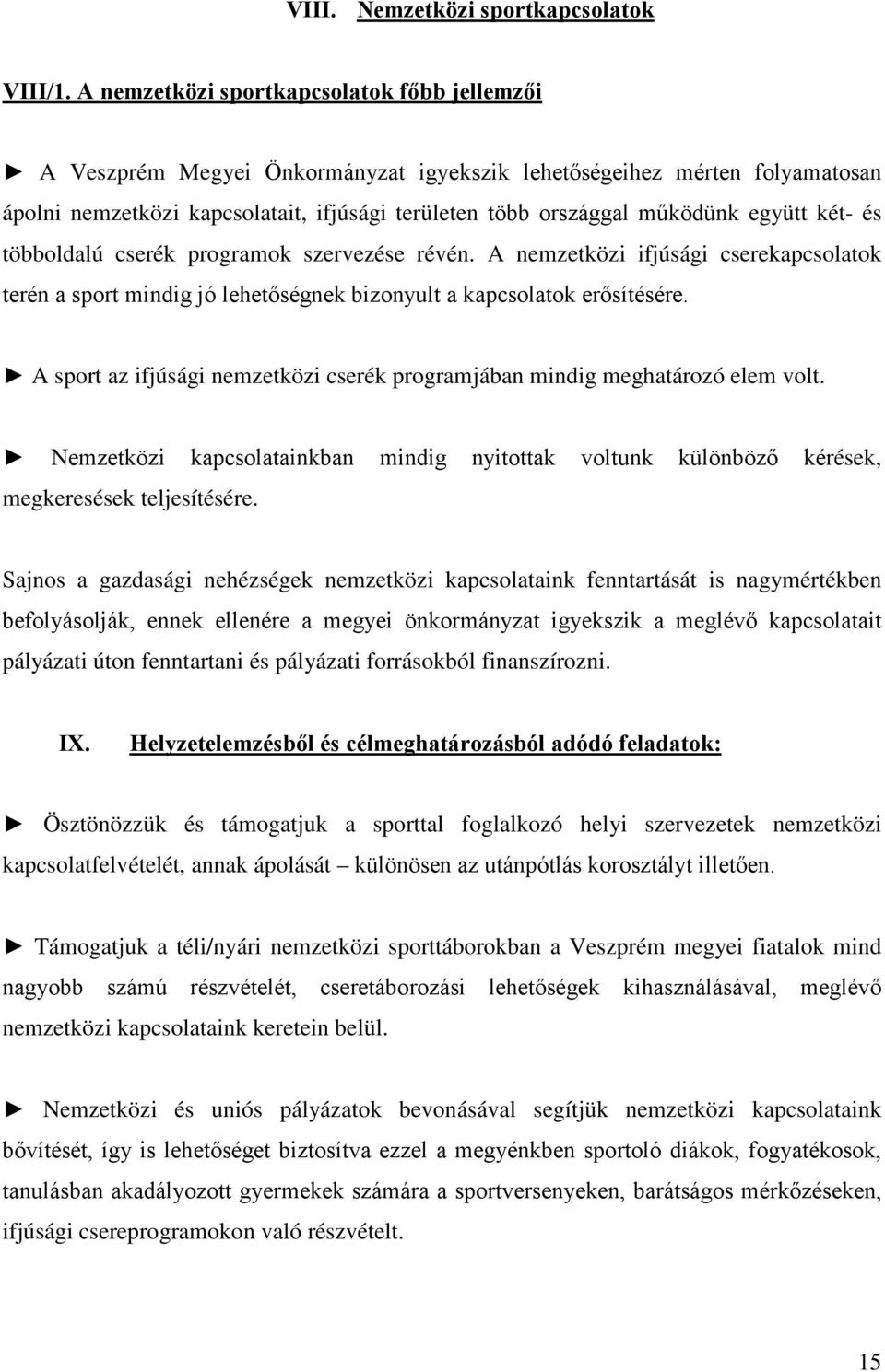 együtt két- és többoldalú cserék programok szervezése révén. A nemzetközi ifjúsági cserekapcsolatok terén a sport mindig jó lehetőségnek bizonyult a kapcsolatok erősítésére.