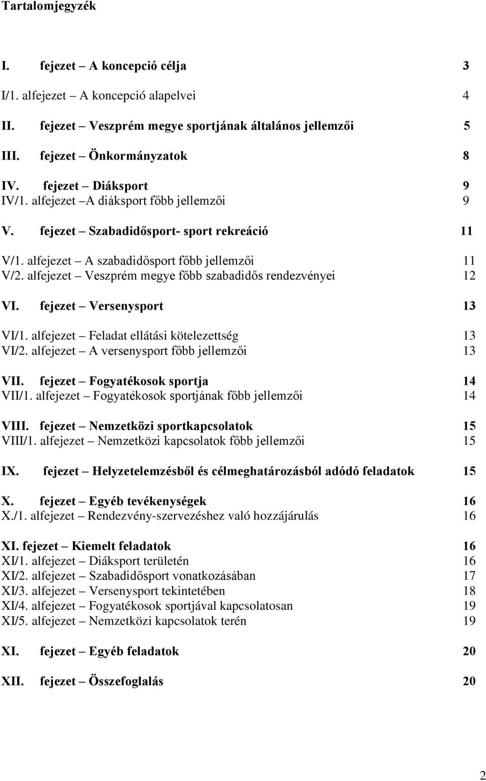 alfejezet Veszprém megye főbb szabadidős rendezvényei 12 VI. fejezet Versenysport 13 VI/1. alfejezet Feladat ellátási kötelezettség 13 VI/2. alfejezet A versenysport főbb jellemzői 13 VII.