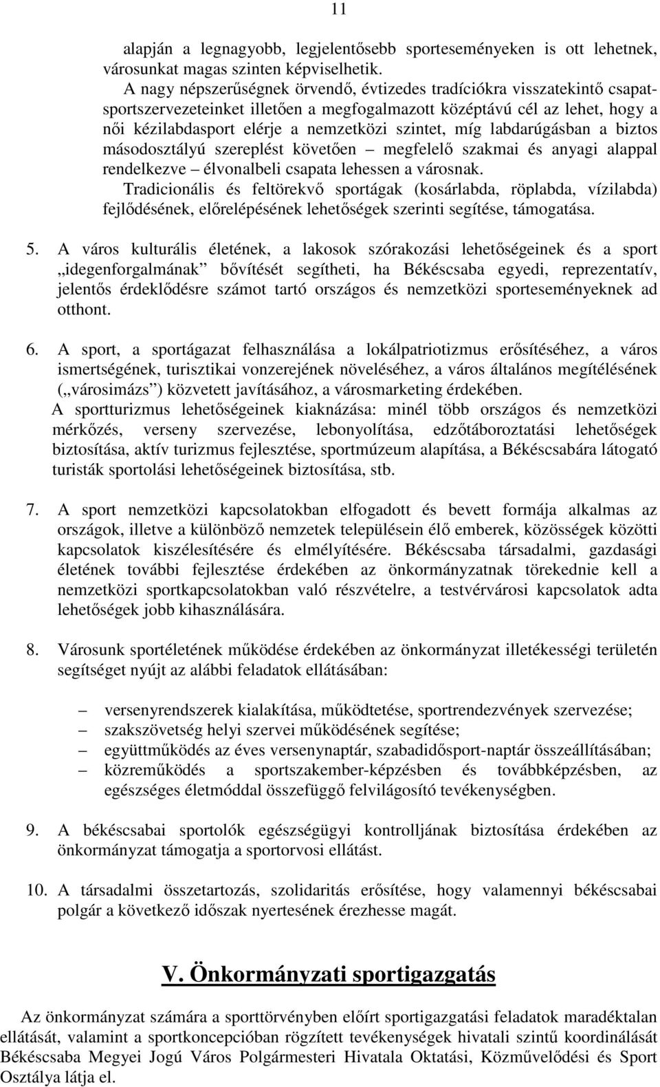 míg labdarúgásban a biztos másodosztályú szereplést követıen megfelelı szakmai és anyagi alappal rendelkezve élvonalbeli csapata lehessen a városnak.