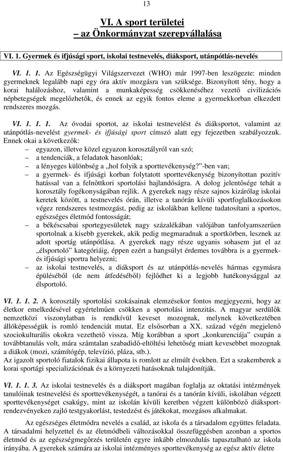 mozgás. VI. 1. 1. 1. Az óvodai sportot, az iskolai testnevelést és diáksportot, valamint az utánpótlás-nevelést gyermek- és ifjúsági sport címszó alatt egy fejezetben szabályozzuk.