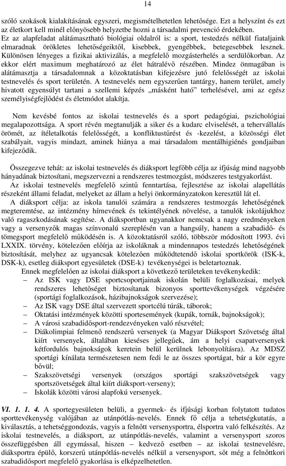 Különösen lényeges a fizikai aktivizálás, a megfelelı mozgásterhelés a serdülıkorban. Az ekkor elért maximum meghatározó az élet hátralévı részében.