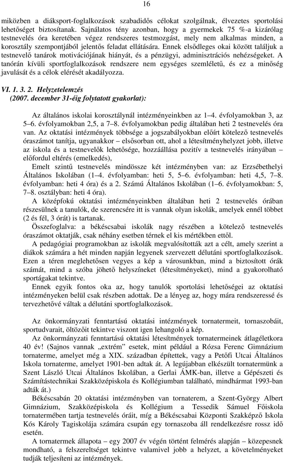 Ennek elsıdleges okai között találjuk a testnevelı tanárok motivációjának hiányát, és a pénzügyi, adminisztrációs nehézségeket.