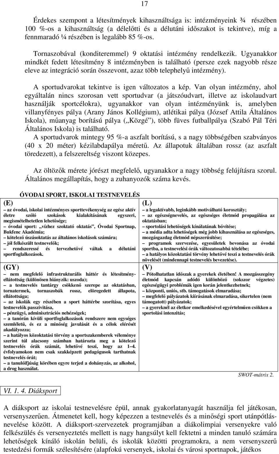 Ugyanakkor mindkét fedett létesítmény 8 intézményben is található (persze ezek nagyobb része eleve az integráció során összevont, azaz több telephelyő intézmény).