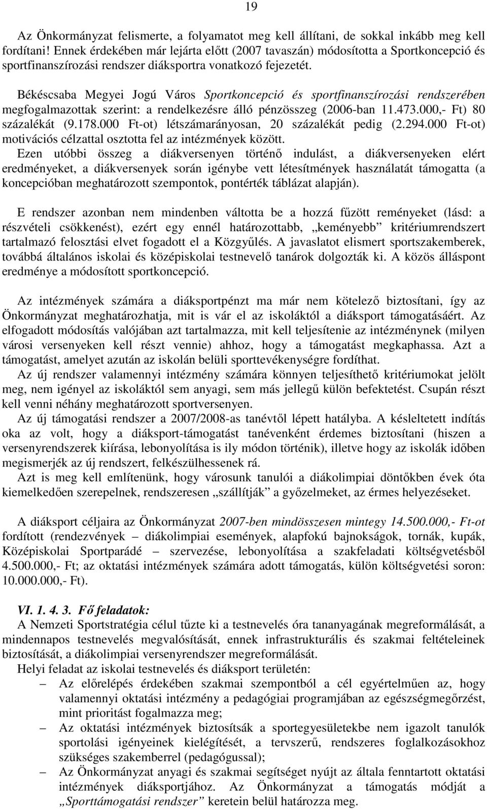 Békéscsaba Megyei Jogú Város Sportkoncepció és sportfinanszírozási rendszerében megfogalmazottak szerint: a rendelkezésre álló pénzösszeg (2006-ban 11.473.000,- Ft) 80 százalékát (9.178.