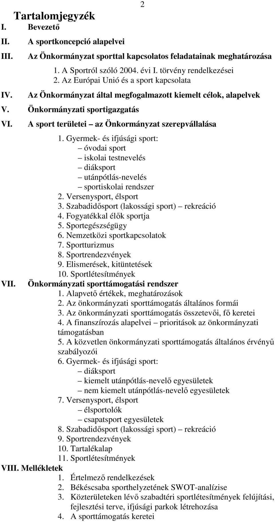 Gyermek- és ifjúsági sport: óvodai sport iskolai testnevelés diáksport utánpótlás-nevelés sportiskolai rendszer 2. Versenysport, élsport 3. Szabadidısport (lakossági sport) rekreáció 4.