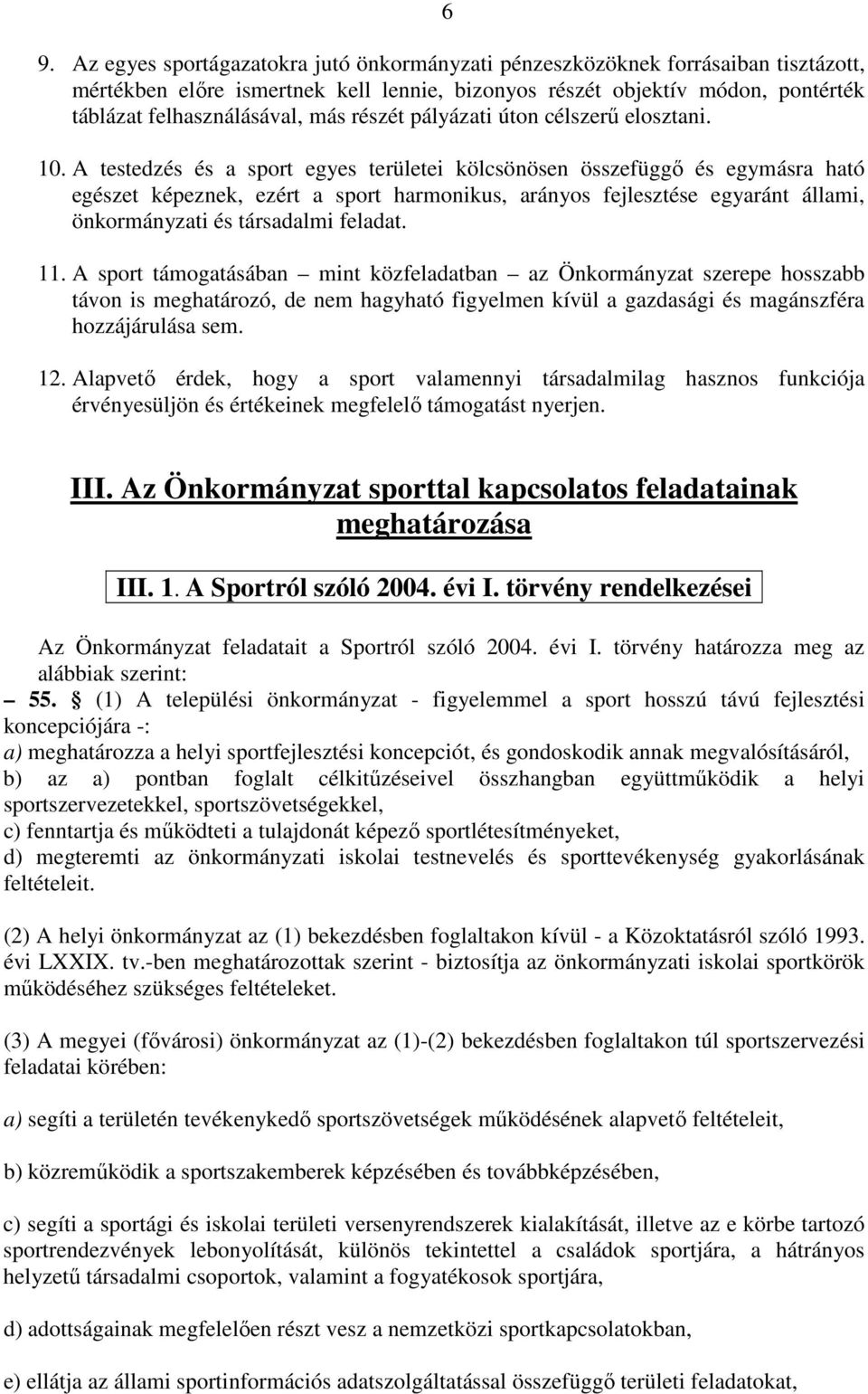 A testedzés és a sport egyes területei kölcsönösen összefüggı és egymásra ható egészet képeznek, ezért a sport harmonikus, arányos fejlesztése egyaránt állami, önkormányzati és társadalmi feladat. 11.