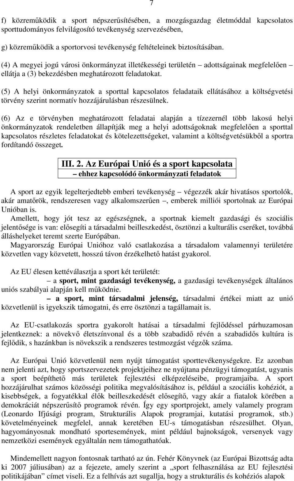 (5) A helyi önkormányzatok a sporttal kapcsolatos feladataik ellátásához a költségvetési törvény szerint normatív hozzájárulásban részesülnek.