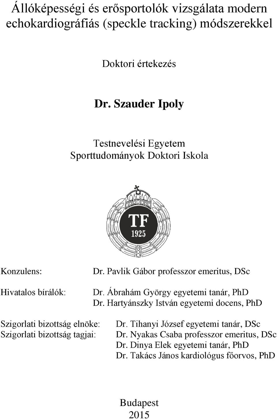 Ábrahám György egyetemi tanár, PhD Dr. Hartyánszky István egyetemi docens, PhD Szigorlati bizottság elnöke: Szigorlati bizottság tagjai: Dr.