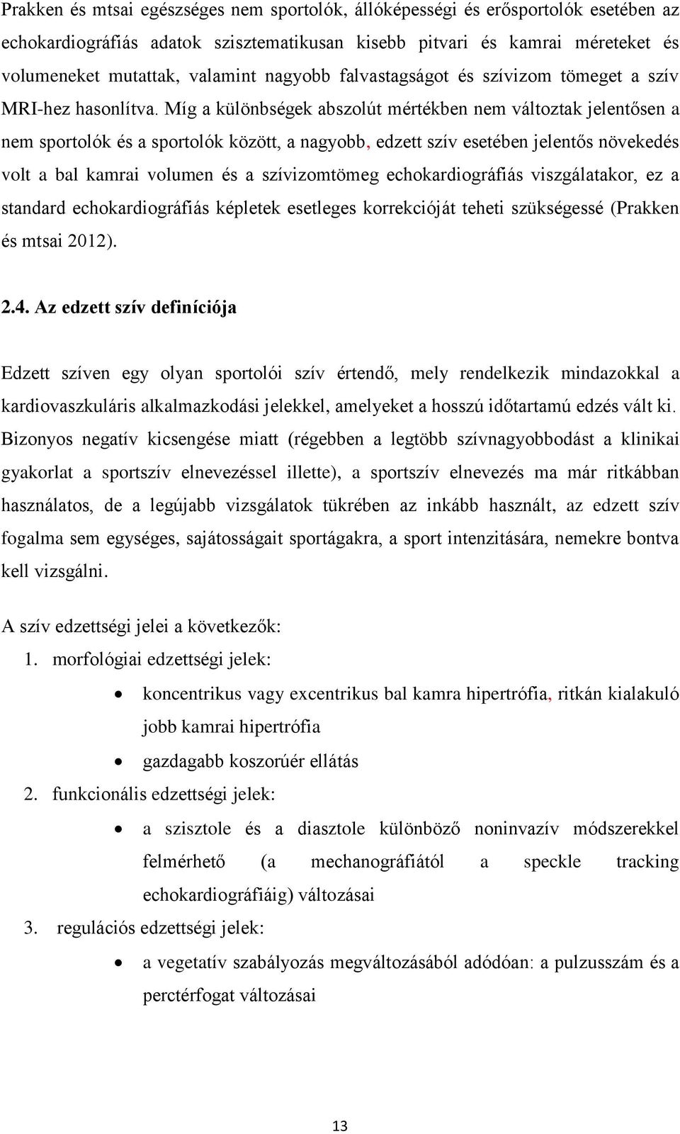 Míg a különbségek abszolút mértékben nem változtak jelentősen a nem sportolók és a sportolók között, a nagyobb, edzett szív esetében jelentős növekedés volt a bal kamrai volumen és a szívizomtömeg