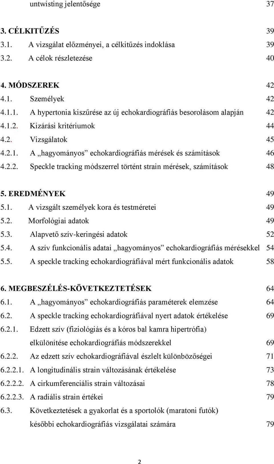 EREDMÉNYEK 49 5.1. A vizsgált személyek kora és testméretei 49 5.2. Morfológiai adatok 49 5.3. Alapvető szív-keringési adatok 52 5.4. A szív funkcionális adatai hagyományos echokardiográfiás mérésekkel 54 5.