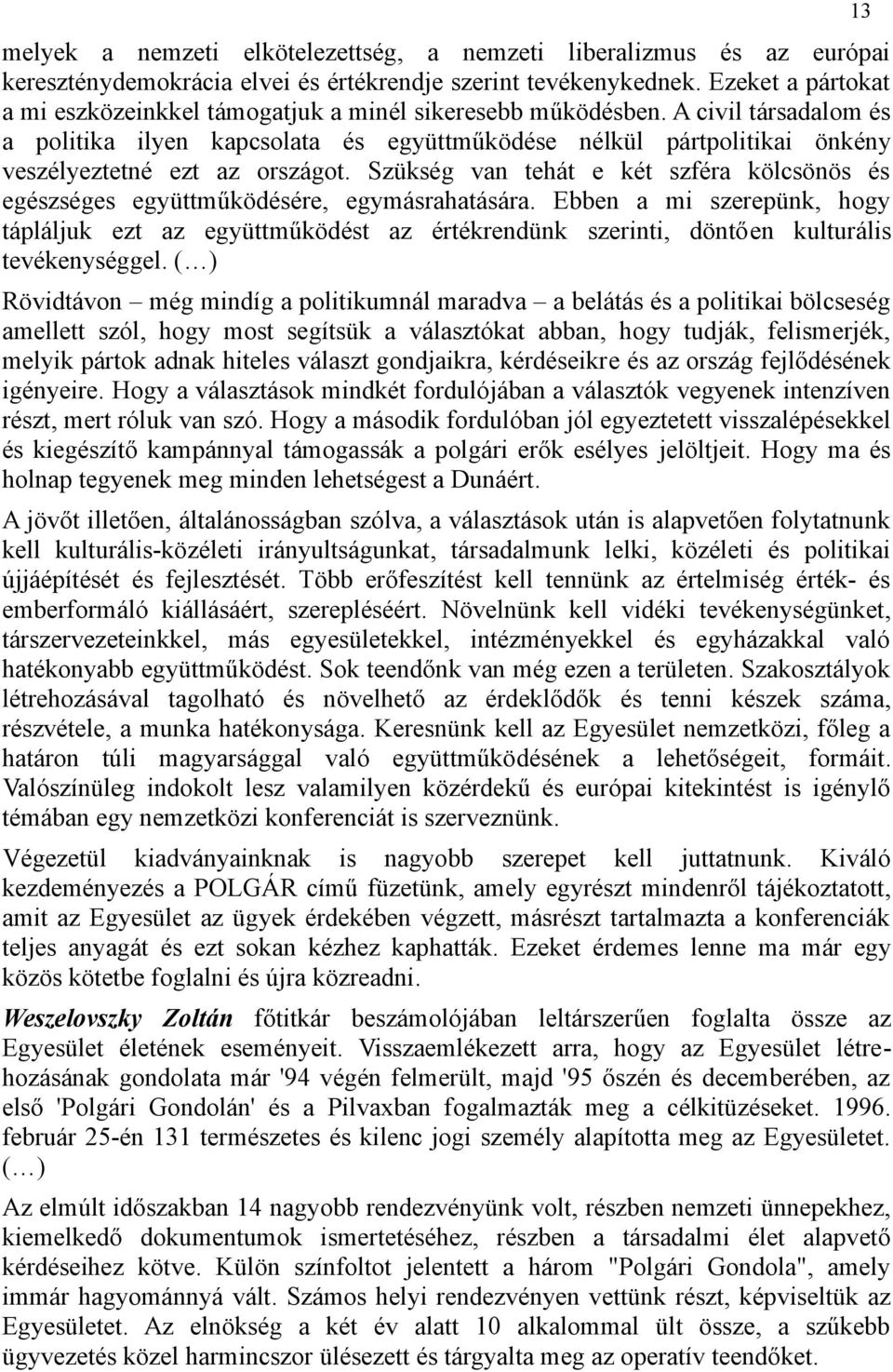 A civil társadalom és a politika ilyen kapcsolata és együttműködése nélkül pártpolitikai önkény veszélyeztetné ezt az országot.