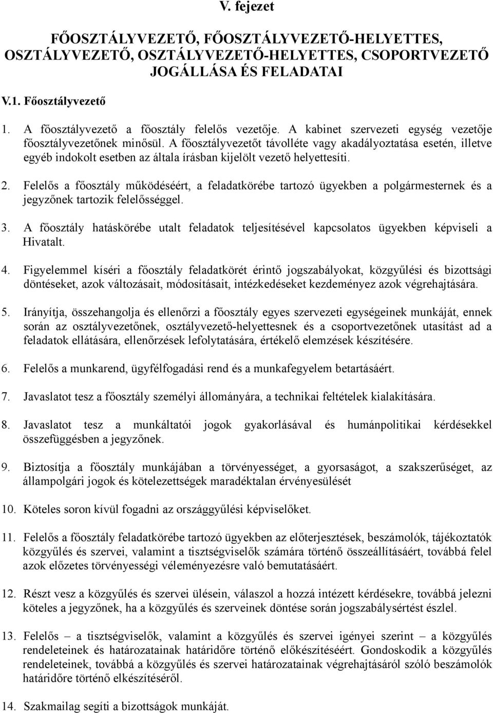 A főosztályvezetőt távolléte vagy akadályoztatása esetén, illetve egyéb indokolt esetben az általa írásban kijelölt vezető helyettesíti. 2.