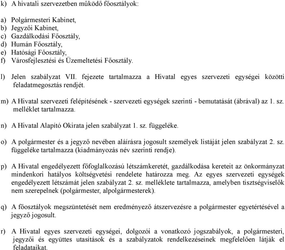 m) A Hivatal szervezeti felépítésének - szervezeti egységek szerinti - bemutatását (ábrával) az 1. sz. melléklet tartalmazza. n) A Hivatal Alapító Okirata jelen szabályzat 1. sz. függeléke.