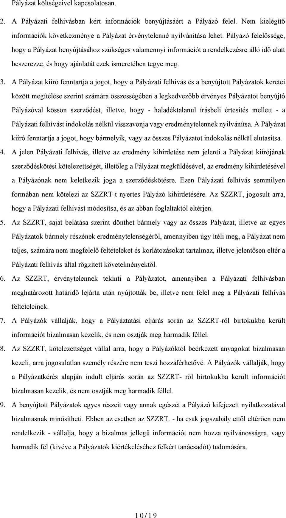 A Pályázat kiíró fenntartja a jogot, hogy a Pályázati felhívás és a benyújtott Pályázatok keretei között megítélése szerint számára összességében a legkedvezőbb érvényes Pályázatot benyújtó