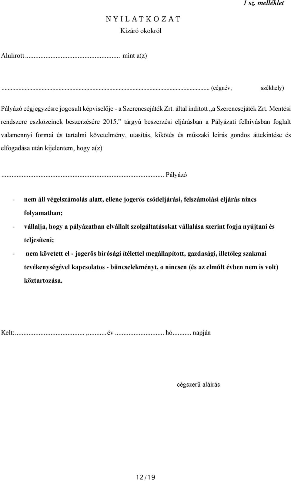 tárgyú beszerzési eljárásban a Pályázati felhívásban foglalt valamennyi formai és tartalmi követelmény, utasítás, kikötés és műszaki leírás gondos áttekintése és elfogadása után kijelentem, hogy a(z).