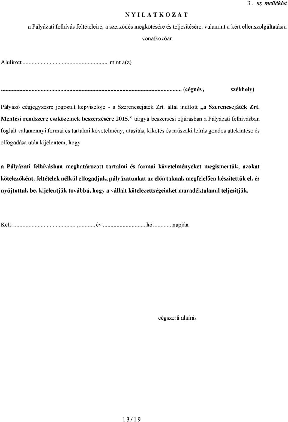 tárgyú beszerzési eljárásban a Pályázati felhívásban foglalt valamennyi formai és tartalmi követelmény, utasítás, kikötés és műszaki leírás gondos áttekintése és elfogadása után kijelentem, hogy a